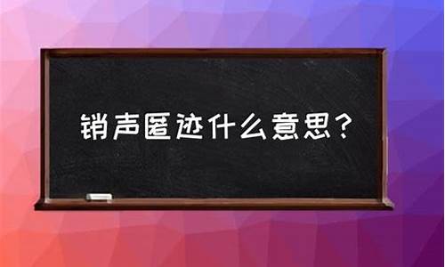 销声匿迹是什么意思解释词语有哪些_销声匿