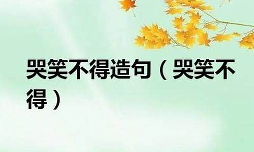 哭笑不得造句大全四年级_哭笑不得造句子简单