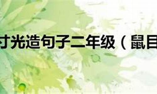 鼠目寸光造句子二年级_鼠目寸光造句二年级简单概括