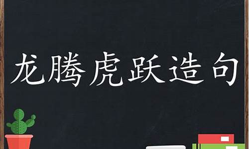 龙腾虎跃造句完整版简单_龙腾虎跃造句完整版简单一点