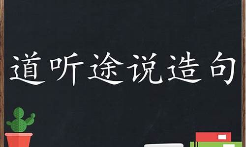 道听途说的成语是什么_道听途说造句子怎么造的