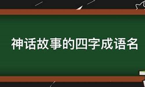 神话故事四字成语30个_神话故事四字成语30个